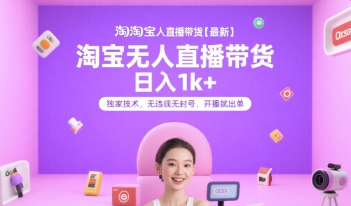2025下半年淘宝无人直播带货，日入1k+，独家技术，无违规无封号，开播就出单