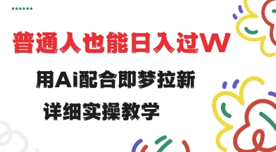 用ai配合即梦拉新，小白也能日入过w，详细实操教程【揭秘】  第1张