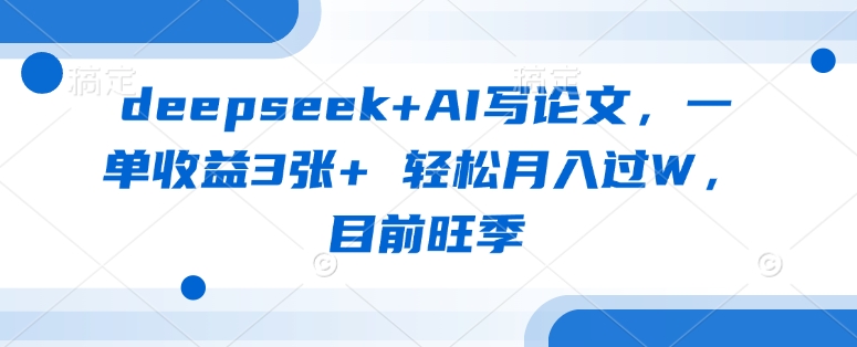 deepseek+AI写论文，一单收益3张+ 轻松月入过W，目前旺季  第1张