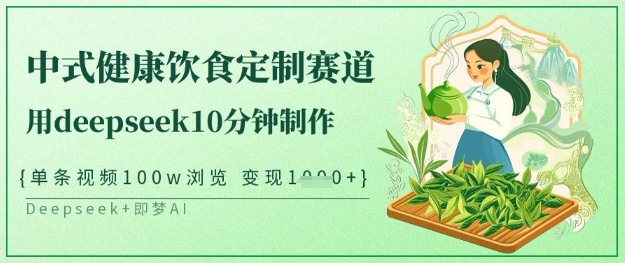 爆火中式健康饮食定制赛道，用deepseek10分钟制作，单条视频100w浏览，单日变现多张  第1张