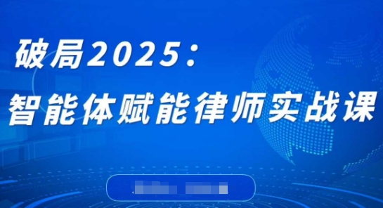破局2025：智能体赋能律师实战课，打破编程壁垒，完成复杂任务，沉淀专属知识，赋能律师实务  第1张