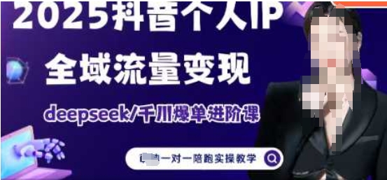2025个人IP短视频带货(进阶版)全域流量变现，deepseek千川爆单进阶课  第1张