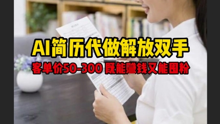 AI简历代做解放双手，客单价50-300不等，既能挣钱又能囤粉  第1张