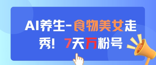 AI养生新玩法，食物美女走秀，7天万粉号  第1张