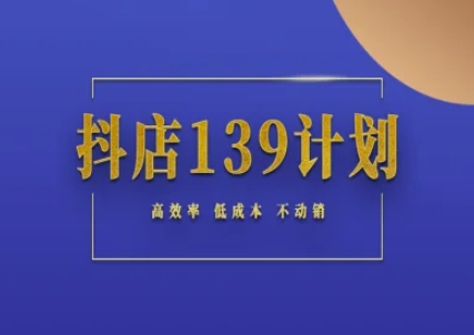 抖店139计划实录手册不动销起店实操方法论，高效率低成本不动销  第1张