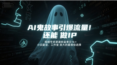 AI鬼故事引爆流量，还能做IP，视频号多渠道收益单日1k+，小白副业、工作室放大的最佳选择  第1张