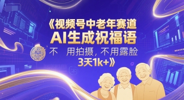 视频号中老年赛道，AI生成祝福语，不用拍摄，不用露脸，3天1k+  第1张