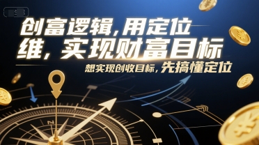 创富逻辑，用定位思维实现财富目标，想实现创收目标，先搞懂定位  第1张
