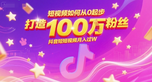 短视频如何从0起步，打造100W粉丝抖音短视频月入过W  第1张