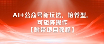 AI+公众号新玩法之培养型，可矩阵操作【附带项目教程】  第1张