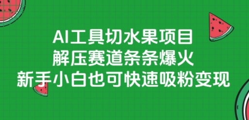 AI工具切水果项目，解压赛道条条爆火，新手小白也可快速吸粉变现  第1张